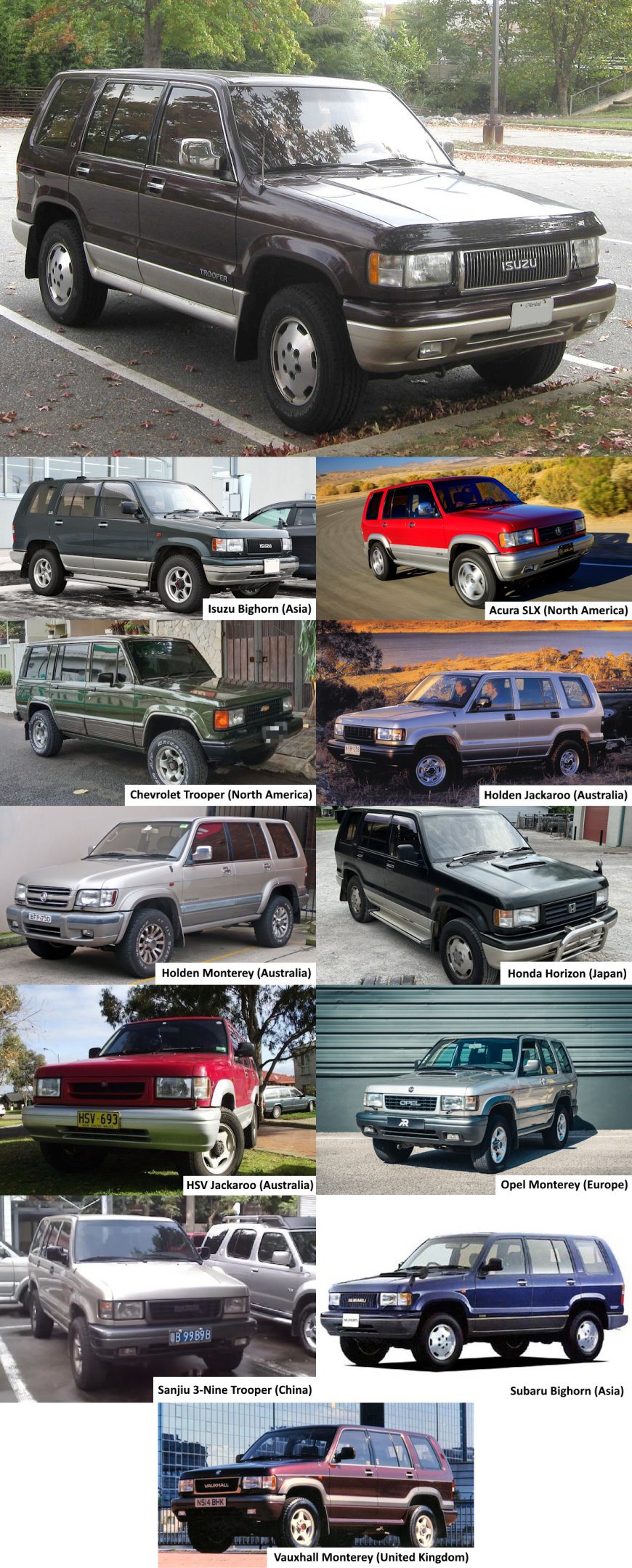 Isuzu Trooper - 11 Rebadges: Isuzu Bighorn (Asia), Acura SLX (North America), Chevrolet Trooper (North America), Holden Jackaroo (Australia), Holden Monterey (Australia), Honda Horizon (Japan), HSV Jackaroo (Australia), Opel Monterey (Europe), Sanjiu 3-Nine Trooper (China), Subaru Bighorn (Asia), Vauxhall Monterey (United Kingdom)